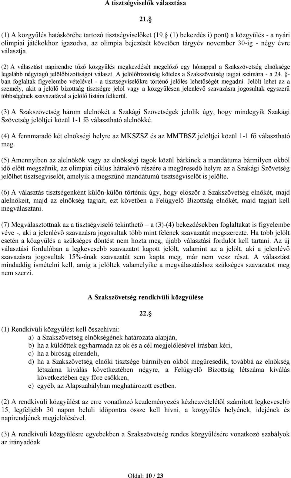 (2) A választást napirendre tűző közgyűlés megkezdését megelőző egy hónappal a Szakszövetség elnöksége legalább négytagú jelölőbizottságot választ.