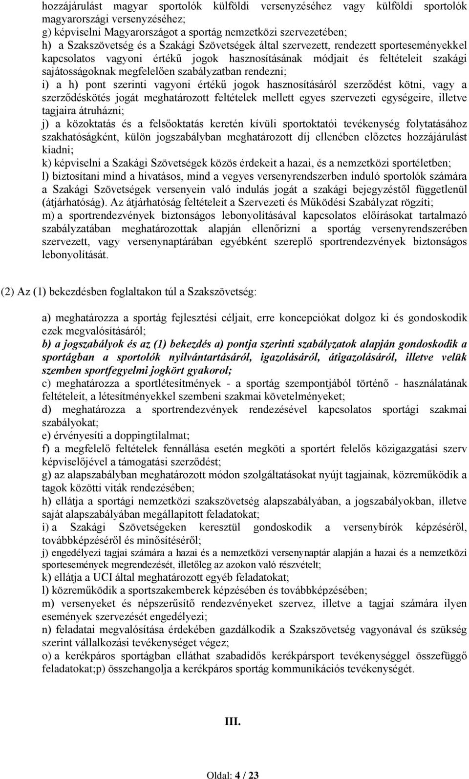 i) a h) pont szerinti vagyoni értékű jogok hasznosításáról szerződést kötni, vagy a szerződéskötés jogát meghatározott feltételek mellett egyes szervezeti egységeire, illetve tagjaira átruházni; j) a