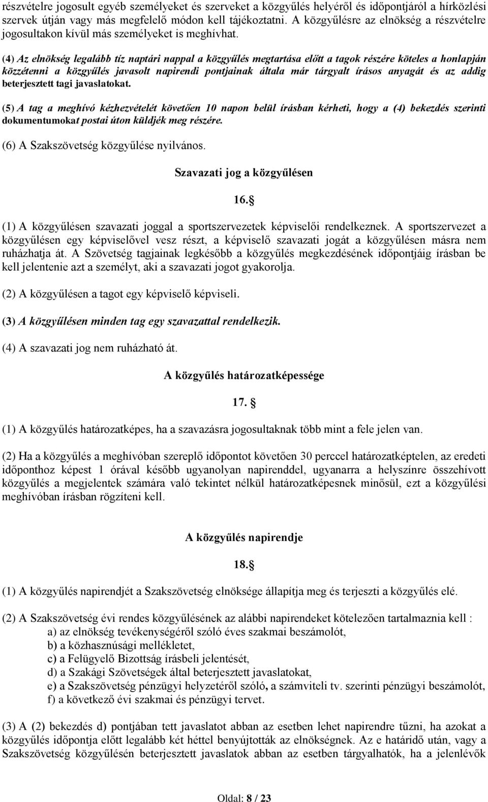 (4) Az elnökség legalább tíz naptári nappal a közgyűlés megtartása előtt a tagok részére köteles a honlapján közzétenni a közgyűlés javasolt napirendi pontjainak általa már tárgyalt írásos anyagát és