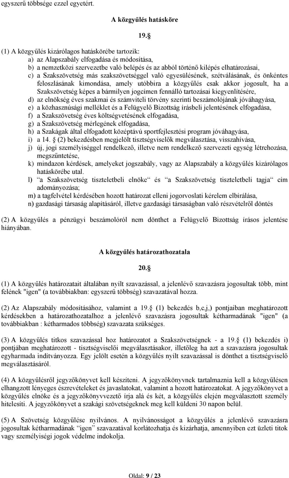 más szakszövetséggel való egyesülésének, szétválásának, és önkéntes feloszlásának kimondása, amely utóbbira a közgyűlés csak akkor jogosult, ha a Szakszövetség képes a bármilyen jogcímen fennálló