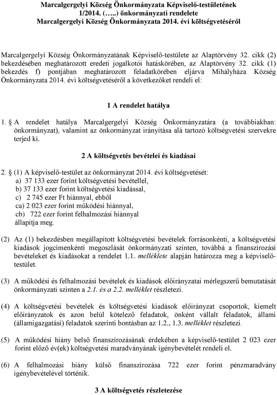 cikk (1) bekezdés f) pontjában meghatározott feladatkörében eljárva Mihályháza Község Önkormányzata 2014. évi költségvetéséről a következőket rendeli el: 1 A rendelet hatálya 1.