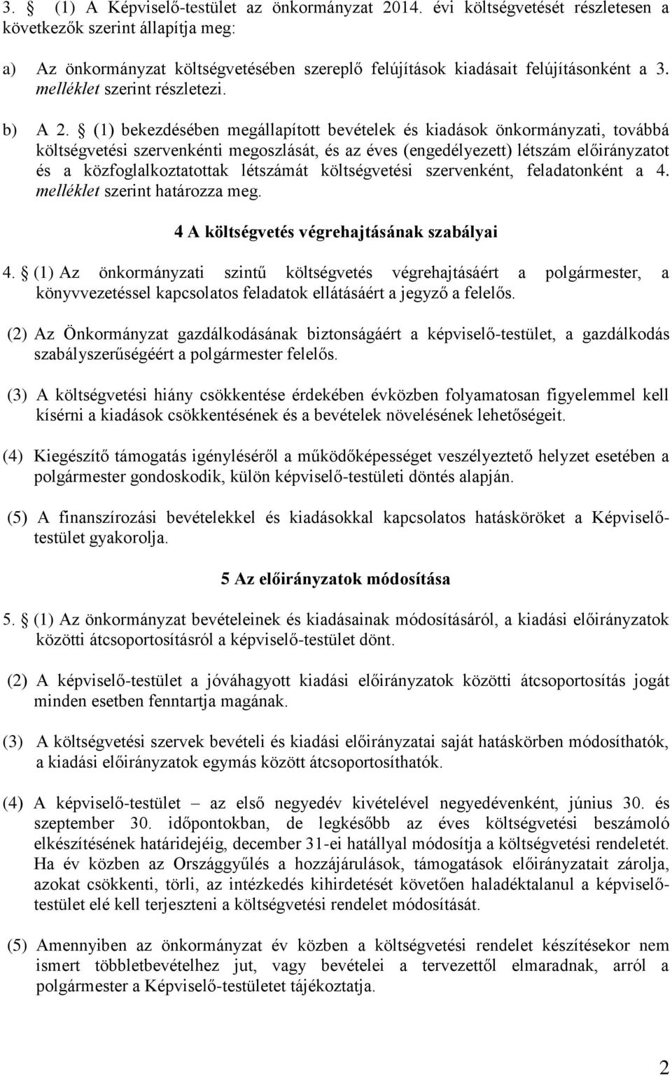 (1) bekezdésében megállapított bevételek és kiadások önkormányzati, továbbá költségvetési szervenkénti megoszlását, és az éves (engedélyezett) létszám előirányzatot és a közfoglalkoztatottak