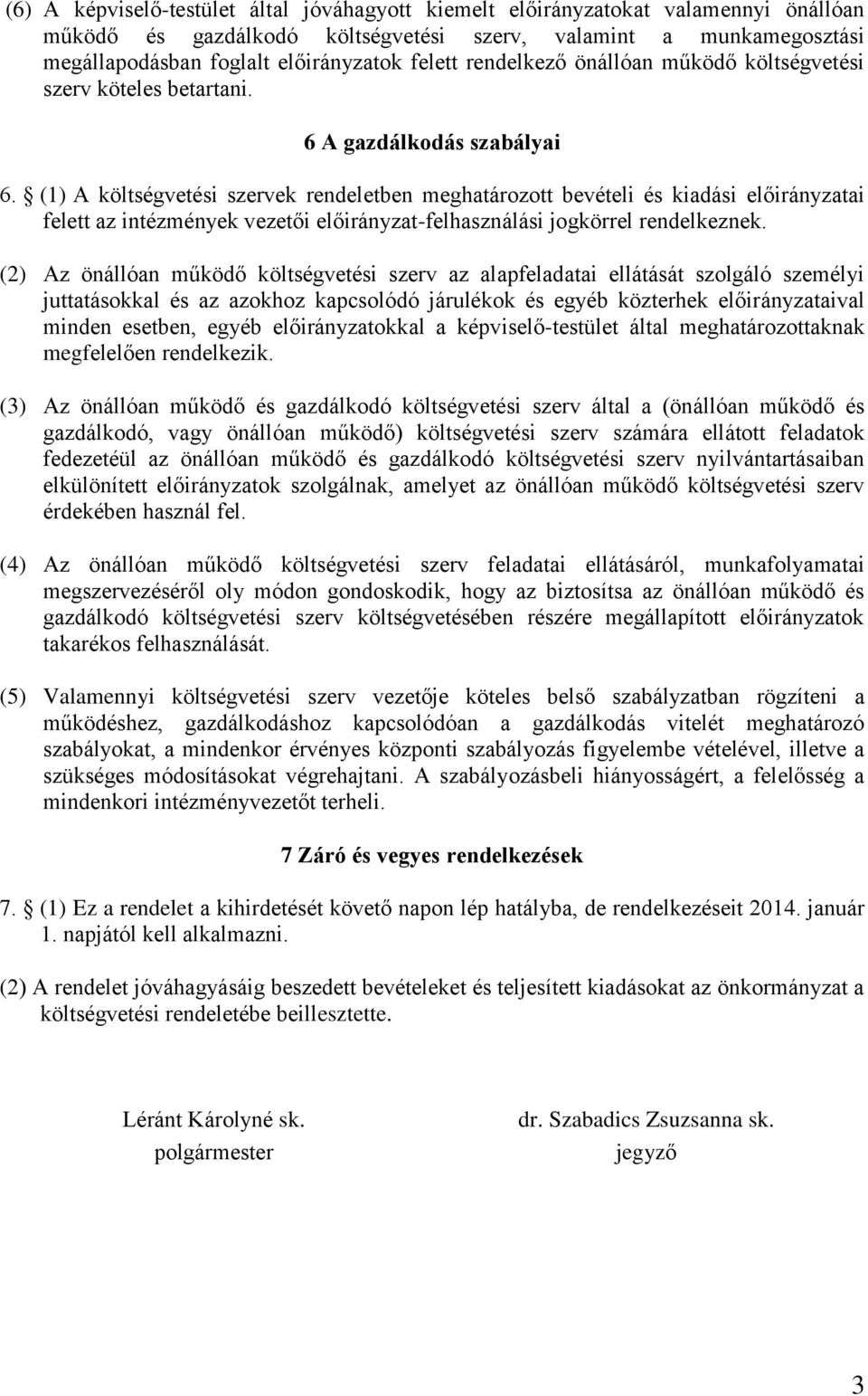 (1) A költségvetési szervek rendeletben meghatározott bevételi és kiadási előirányzatai felett az intézmények vezetői előirányzat-felhasználási jogkörrel rendelkeznek.