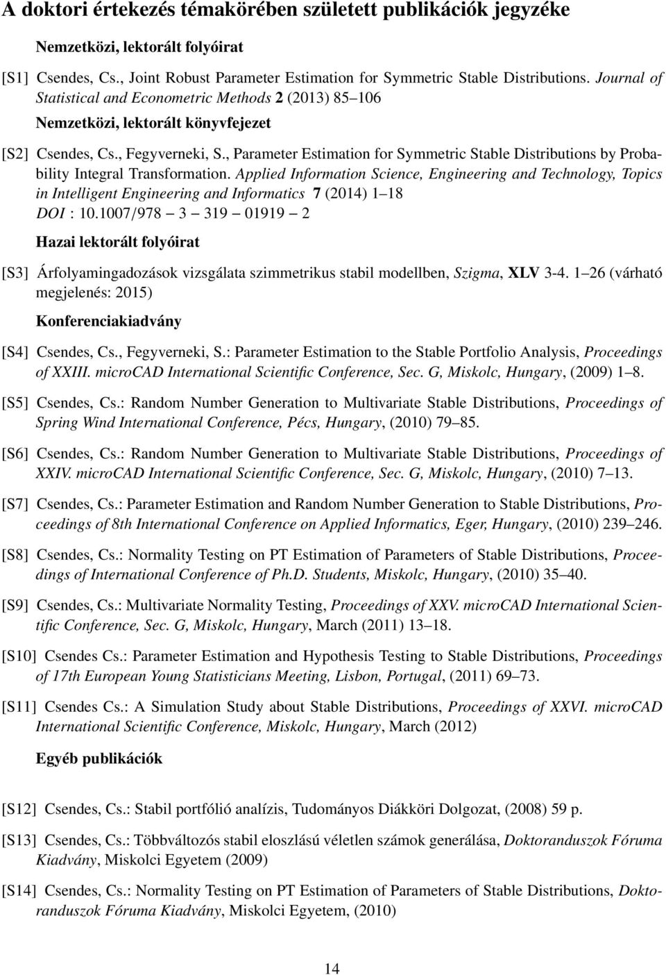 , Parameter Estimation for Symmetric Stable Distributions by Probability Integral Transformation.