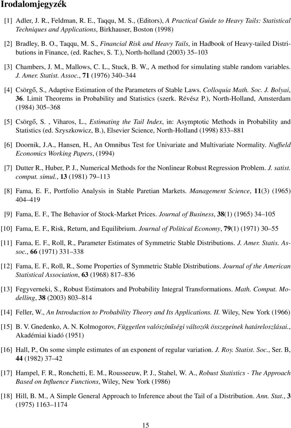 , A method for simulating stable random variables. J. Amer. Statist. Assoc., 71 (1976) 340 344 [4] Csörgő, S., Adaptive Estimation of the Parameters of Stable Laws. Colloquia Math. Soc. J. Bolyai, 36.