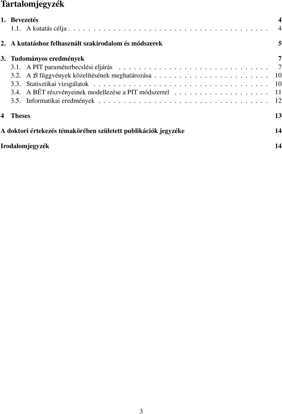 3. Statisztikai vizsgálatok................................... 10 3.4. A BÉT részvényeinek modellezése a PIT módszerrel................... 11 3.5.