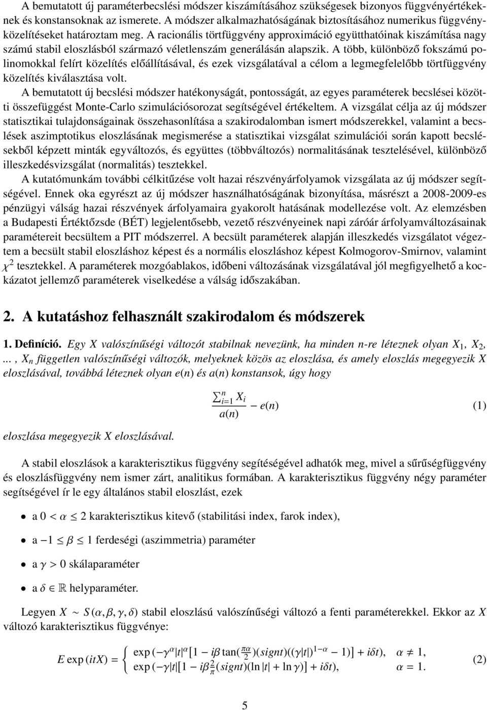 A racionális törtfüggvény approximáció együtthatóinak kiszámítása nagy számú stabil eloszlásból származó véletlenszám generálásán alapszik.