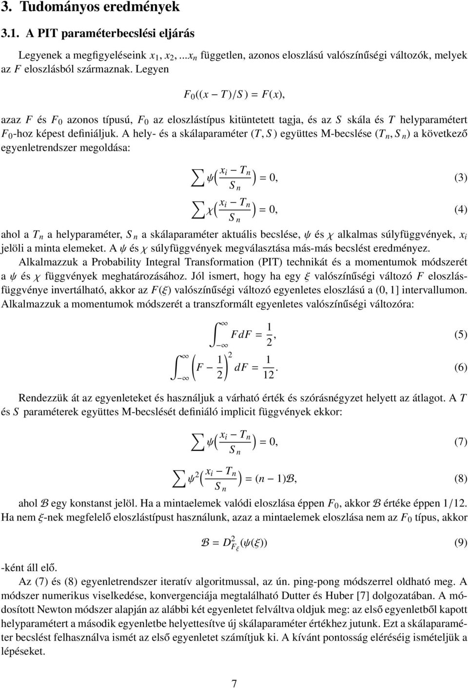 A hely- és a skálaparaméter (T, S ) együttes M-becslése (T n, S n ) a következő egyenletrendszer megoldása: ψ ( x i T n ) = 0, S n (3) χ ( x i T n ) = 0, S n (4) ahol a T n a helyparaméter, S n a