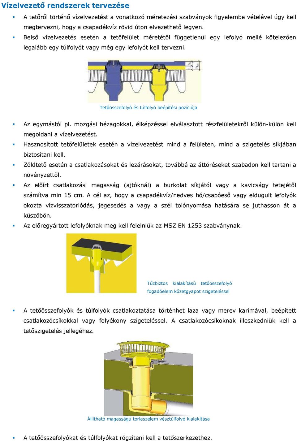 Tetőösszefolyó és túlfolyó beépítési pozíciója Az egymástól pl. mozgási hézagokkal, élképzéssel elválasztott részfelületekről külön-külön kell megoldani a vízelvezetést.