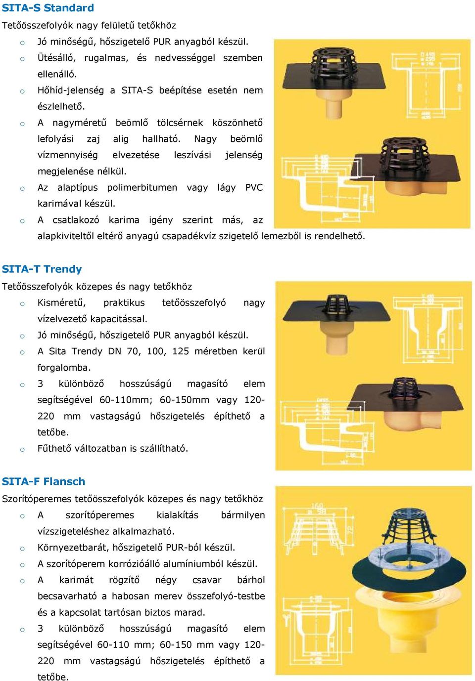 Nagy beömlő vízmennyiség elvezetése leszívási jelenség megjelenése nélkül. o Az alaptípus polimerbitumen vagy lágy PVC karimával készül.