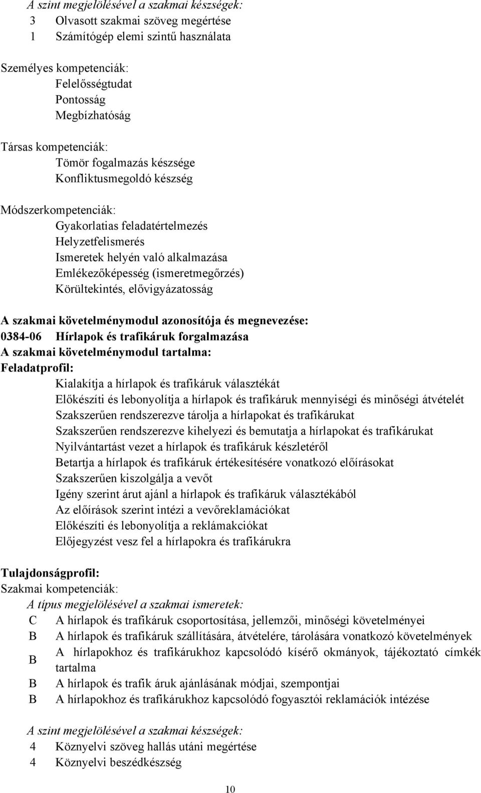 (ismeretmegőrzés) Körültekintés, elővigyázatosság A szakmai követelménymodul azonosítója és megnevezése: 0384-06 Hírlapok és trafikáruk forgalmazása A szakmai követelménymodul tartalma: