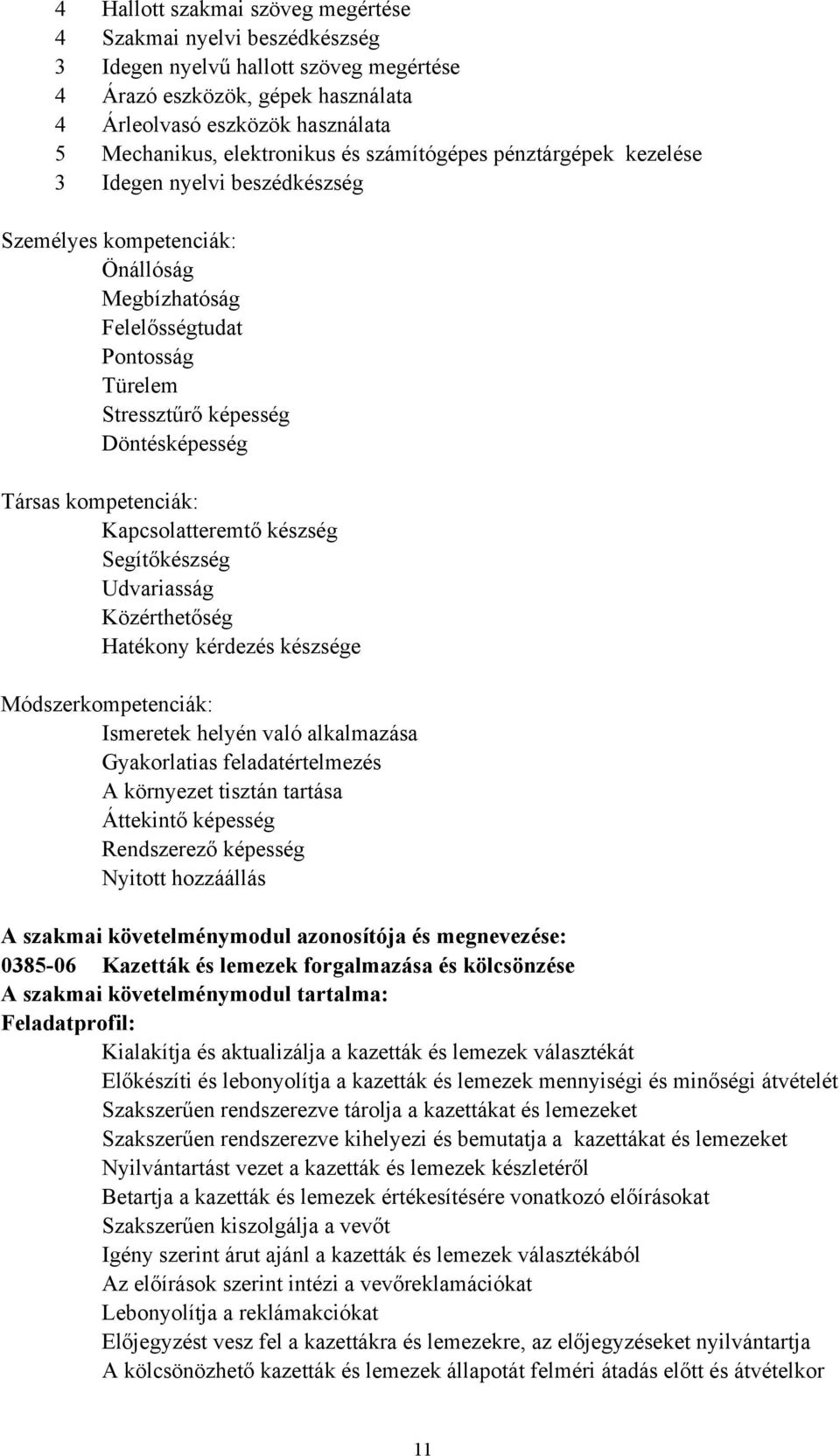 Társas kompetenciák: Kapcsolatteremtő készség Segítőkészség Udvariasság Közérthetőség Hatékony kérdezés készsége Módszerkompetenciák: Ismeretek helyén való alkalmazása Gyakorlatias feladatértelmezés