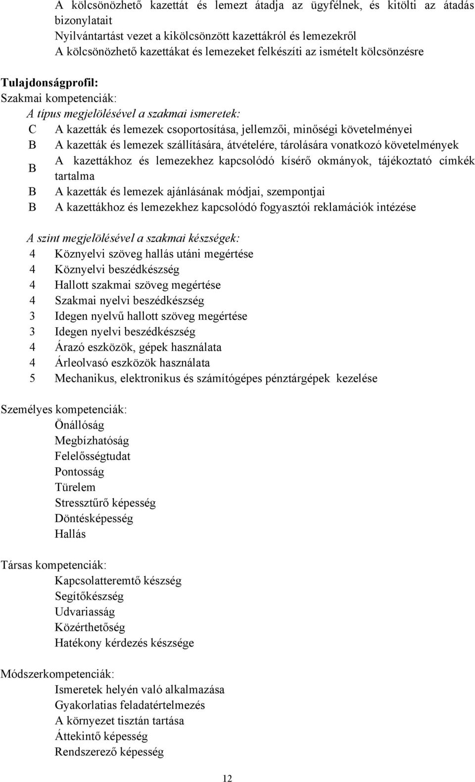 kazetták és lemezek szállítására, átvételére, tárolására vonatkozó követelmények A kazettákhoz és lemezekhez kapcsolódó kísérő okmányok, tájékoztató címkék B tartalma B A kazetták és lemezek