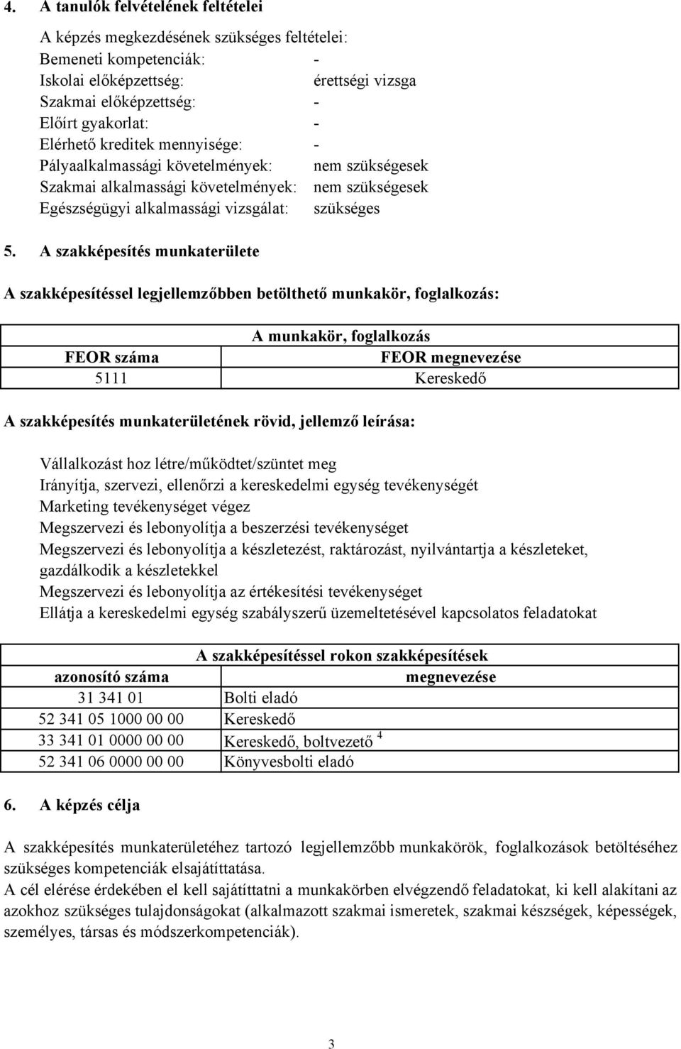 A szakképesítés munkaterülete A szakképesítéssel legjellemzőbben betölthető munkakör, foglalkozás: A munkakör, foglalkozás FEOR száma FEOR megnevezése 5111 Kereskedő A szakképesítés munkaterületének