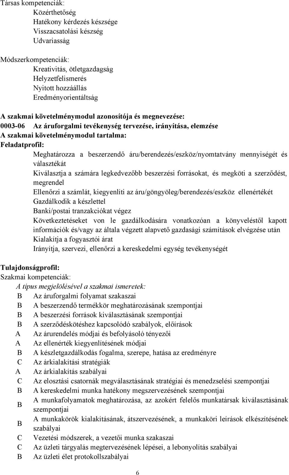 Meghatározza a beszerzendő áru/berendezés/eszköz/nyomtatvány mennyiségét és választékát Kiválasztja a számára legkedvezőbb beszerzési forrásokat, és megköti a szerződést, megrendel Ellenőrzi a