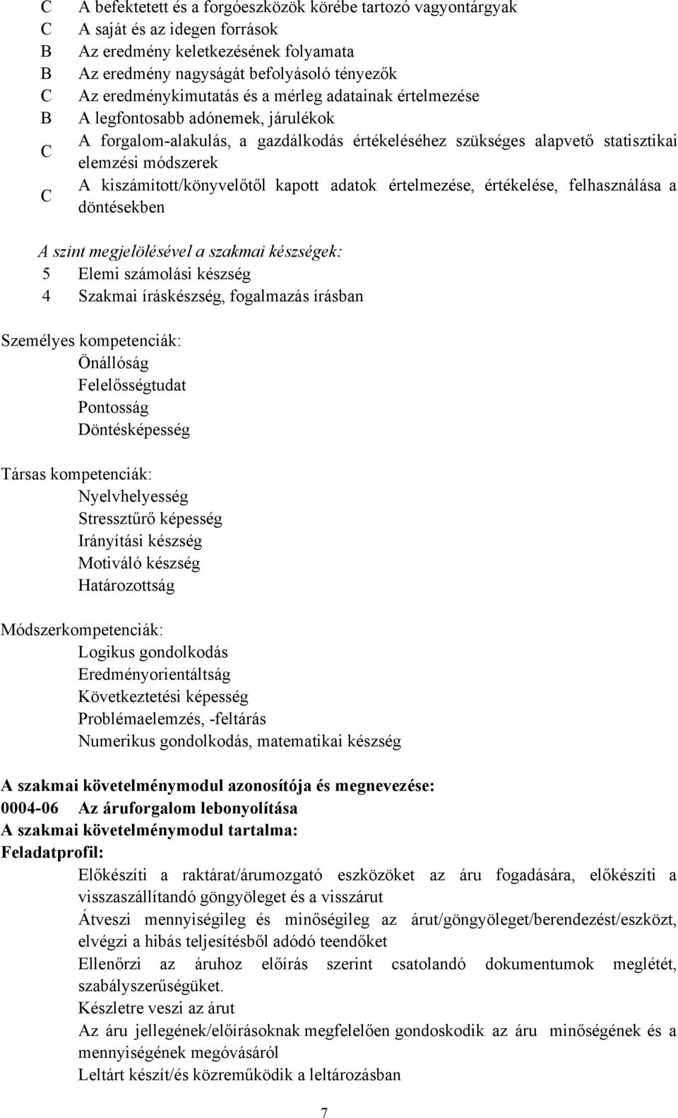 kiszámított/könyvelőtől kapott adatok értelmezése, értékelése, felhasználása a döntésekben A szint megjelölésével a szakmai készségek: 5 Elemi számolási készség 4 Szakmai íráskészség, fogalmazás