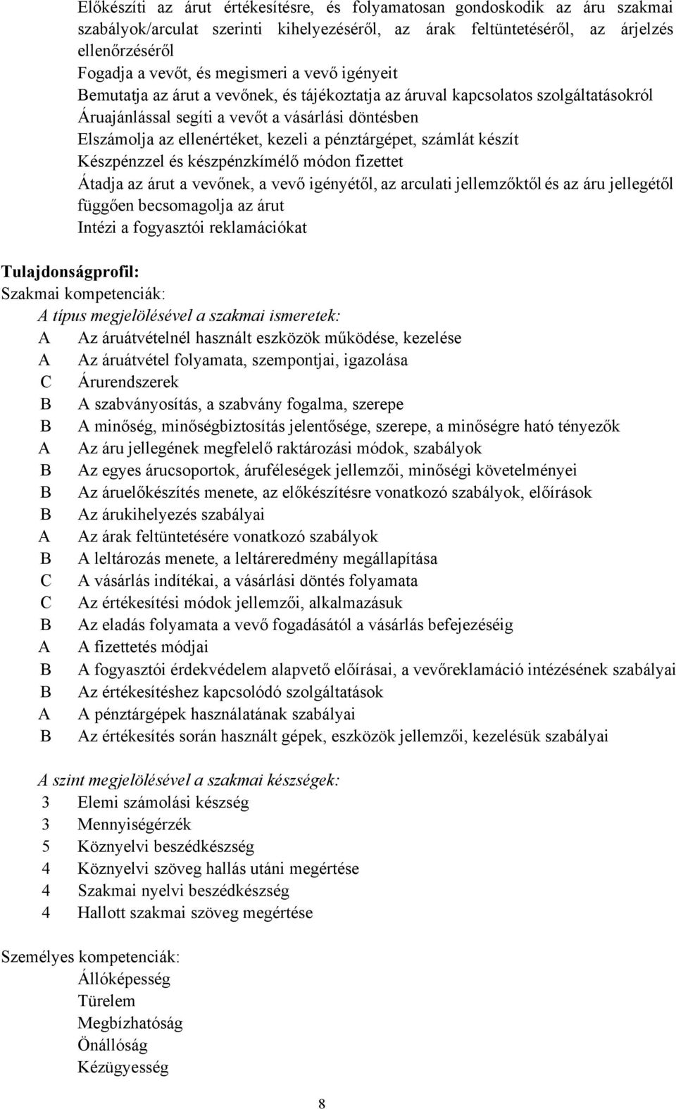 pénztárgépet, számlát készít Készpénzzel és készpénzkímélő módon fizettet Átadja az árut a vevőnek, a vevő igényétől, az arculati jellemzőktől és az áru jellegétől függően becsomagolja az árut Intézi