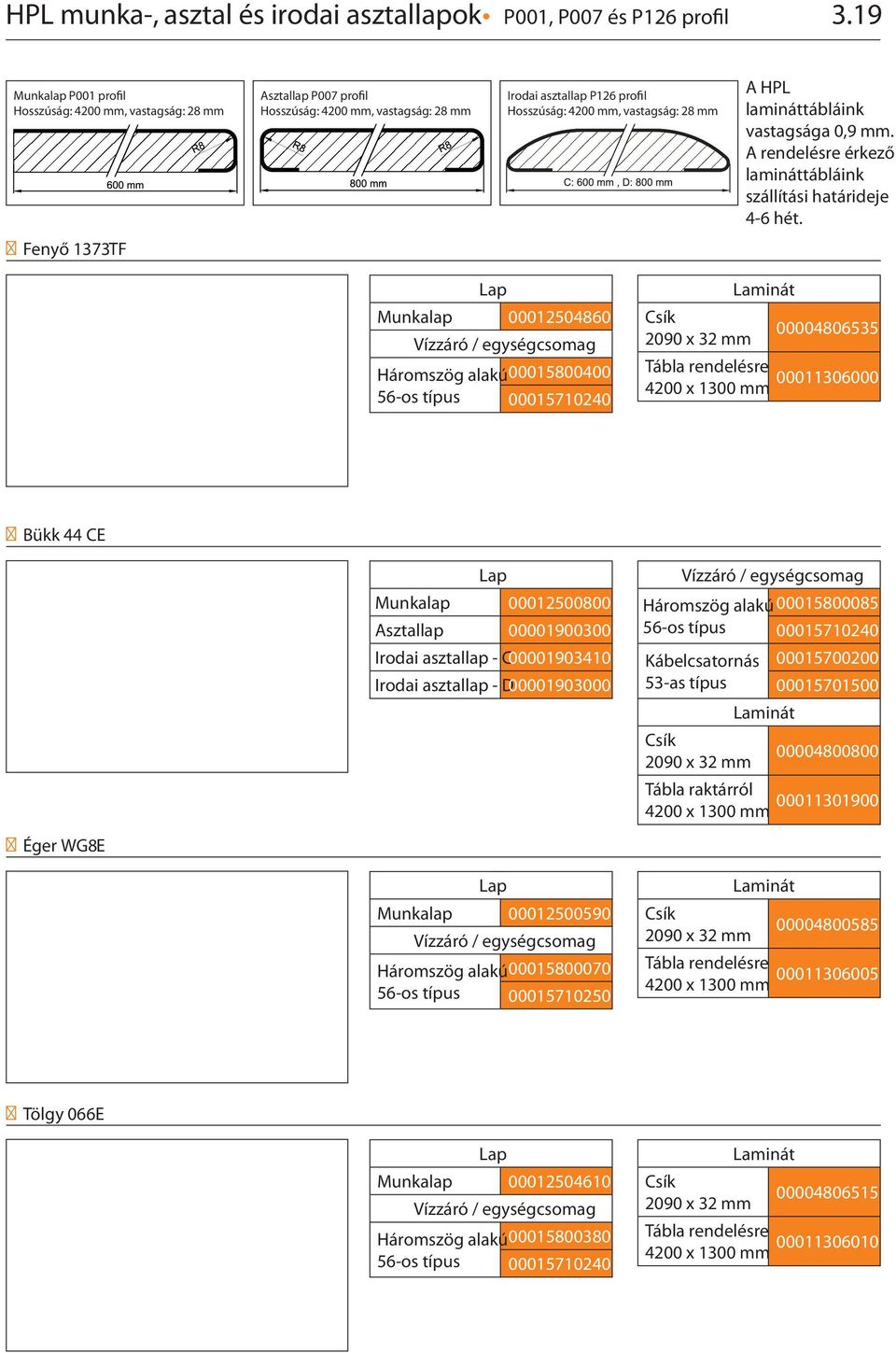 Fenyő 1373 TF Munkalap 00012504860 Háromszög alakú00015800400 00015710240 2090 x 32 mm 00004806535 4200 x 1300 mm 00011306000 Bükk 44 CE Éger WG8 E Munkalap 00012500800 Asztallap 00001900300 Irodai