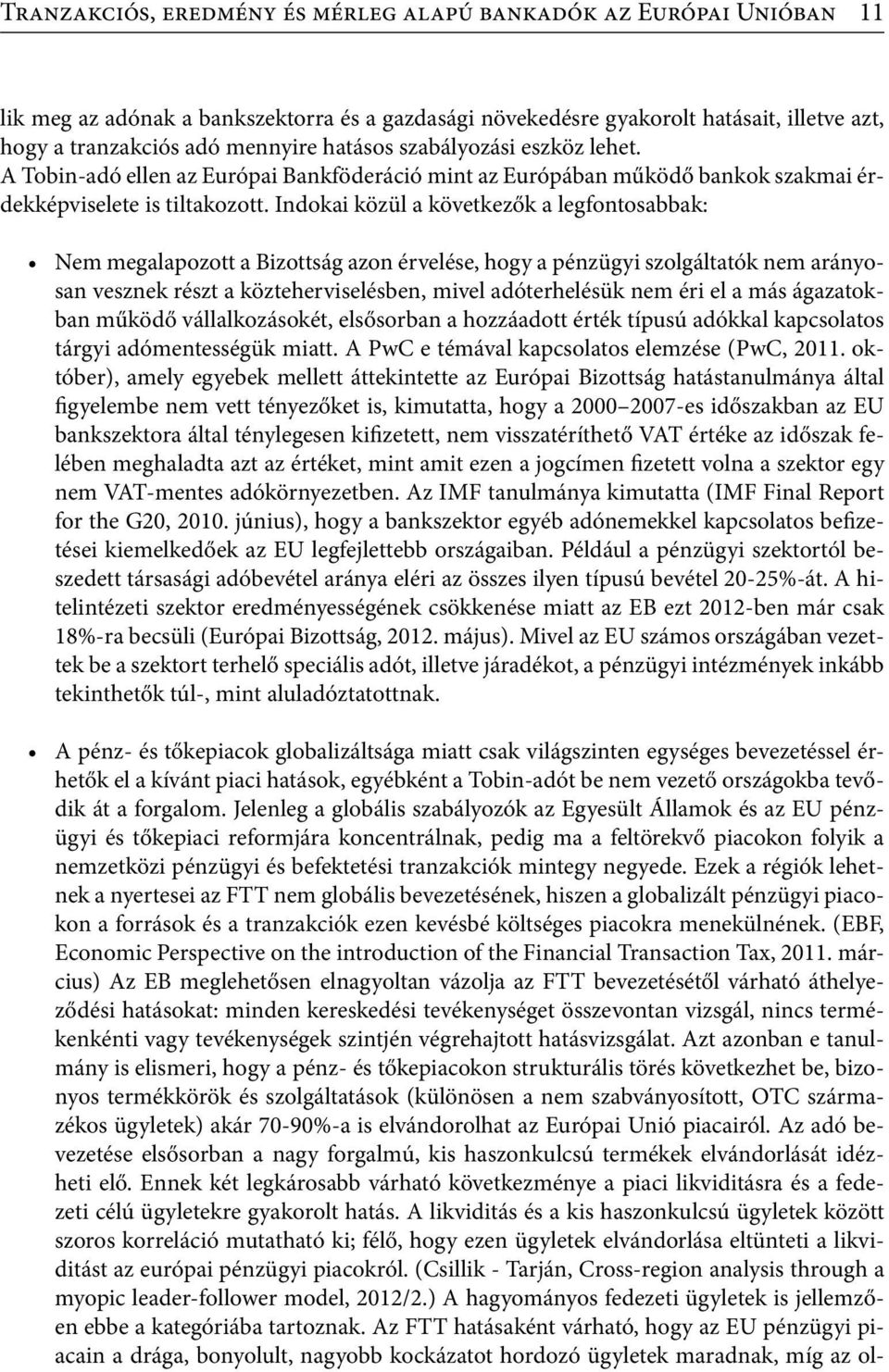 Indokai közül a következők a legfontosabbak: Nem megalapozott a Bizottság azon érvelése, hogy a pénzügyi szolgáltatók nem arányosan vesznek részt a közteherviselésben, mivel adóterhelésük nem éri el