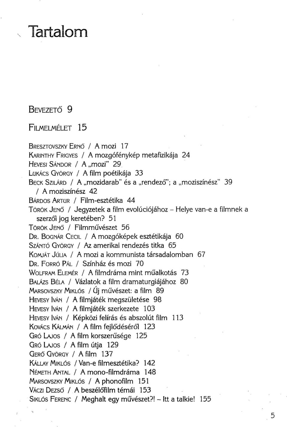 51 TÖRÖK JENŐ / Filmművészet 56 DR. BOGNÁR CECIL / A mozgóképek esztétikája 60 SZÁNTÓ GYÖRGY / Az amerikai rendezés titka 65 KOMJÁT JÚLIA / A mozi a kommunista társadalomban 67 DR.