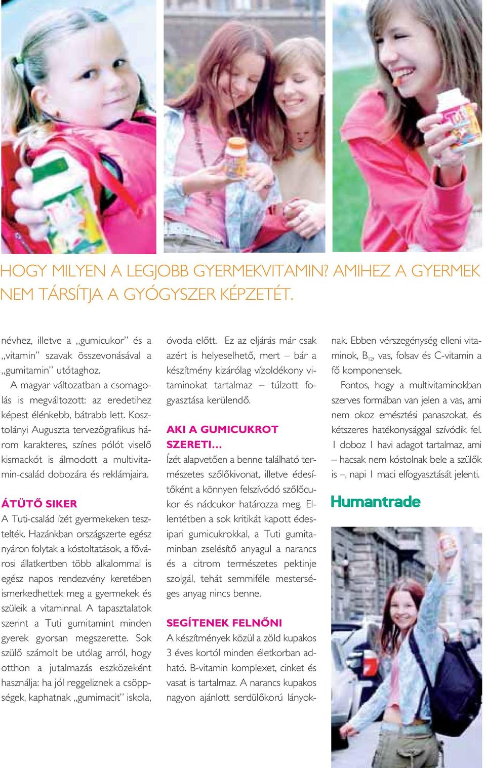 Kosztolányi Auguszta tervezôgrafikus három karakteres, színes pólót viselô kismackót is álmodott a multivitamin-család dobozára és reklámjaira. ÁTÜTÔ SIKER A Tuti-család ízét gyermekeken tesztelték.