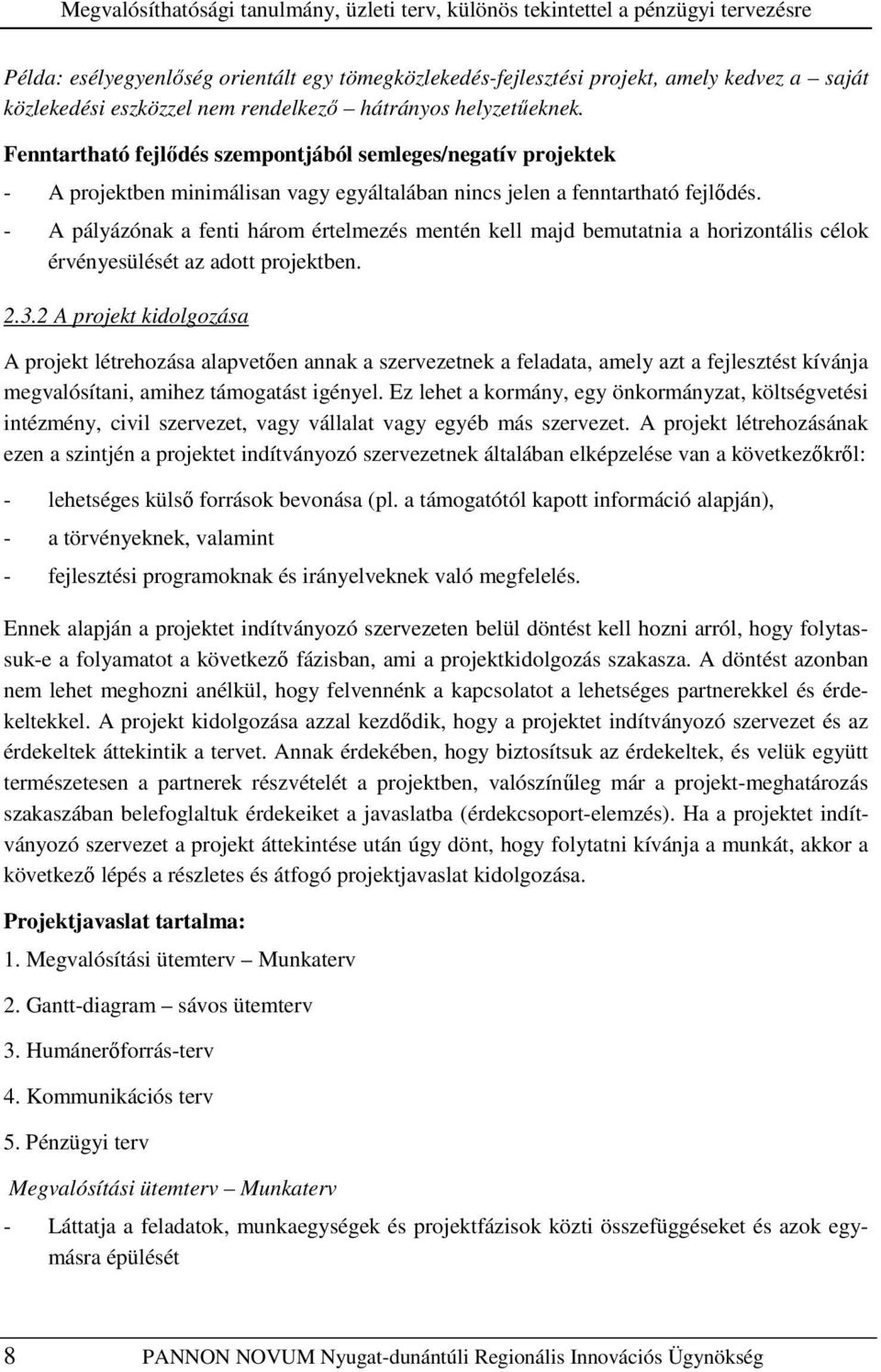 - A pályázónak a fenti három értelmezés mentén kell majd bemutatnia a horizontális célok érvényesülését az adott projektben. 2.3.