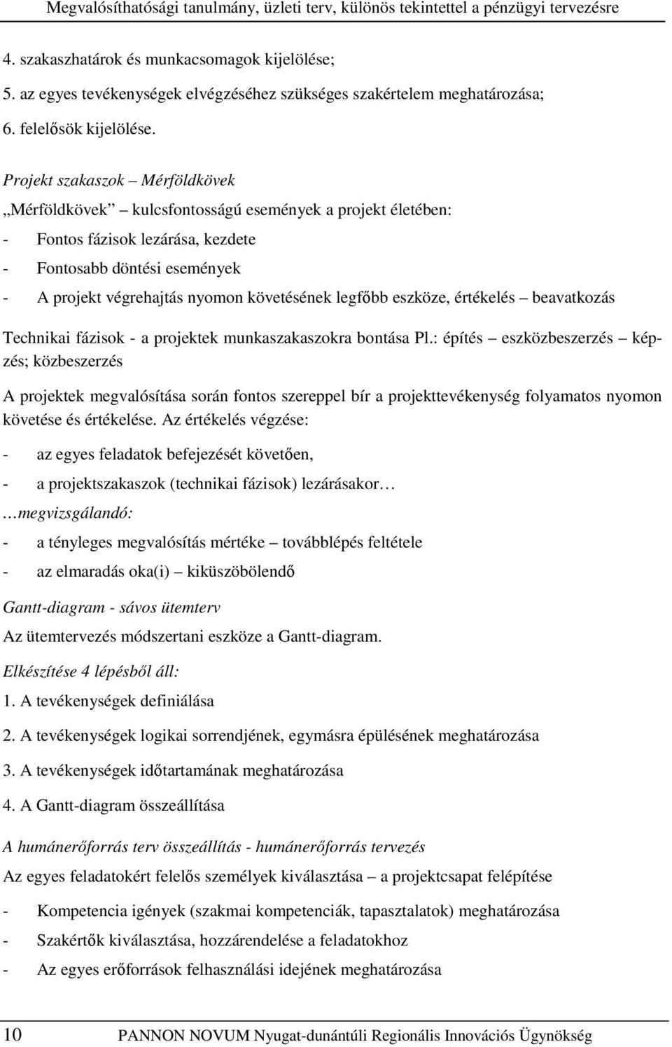 Projekt szakaszok Mérföldkövek Mérföldkövek kulcsfontosságú események a projekt életében: - Fontos fázisok lezárása, kezdete - Fontosabb döntési események - A projekt végrehajtás nyomon követésének