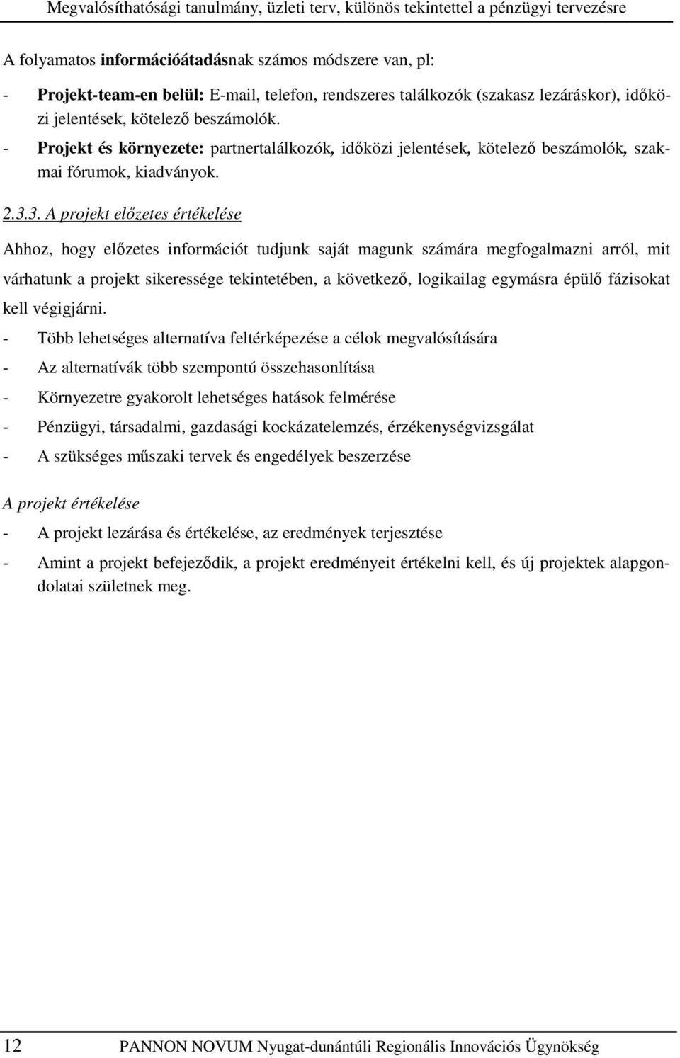 3. A projekt elızetes értékelése Ahhoz, hogy elızetes információt tudjunk saját magunk számára megfogalmazni arról, mit várhatunk a projekt sikeressége tekintetében, a következı, logikailag egymásra