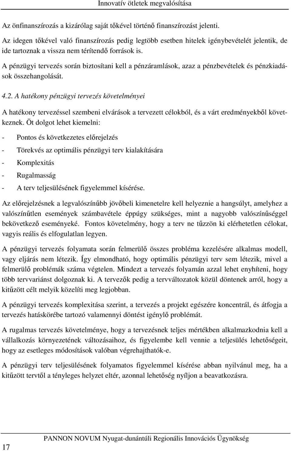 A pénzügyi tervezés során biztosítani kell a pénzáramlások, azaz a pénzbevételek és pénzkiadások összehangolását. 4.2.