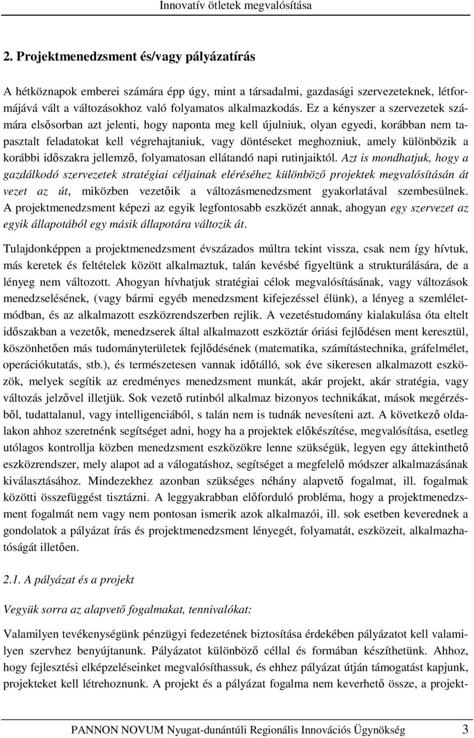 Ez a kényszer a szervezetek számára elsısorban azt jelenti, hogy naponta meg kell újulniuk, olyan egyedi, korábban nem tapasztalt feladatokat kell végrehajtaniuk, vagy döntéseket meghozniuk, amely