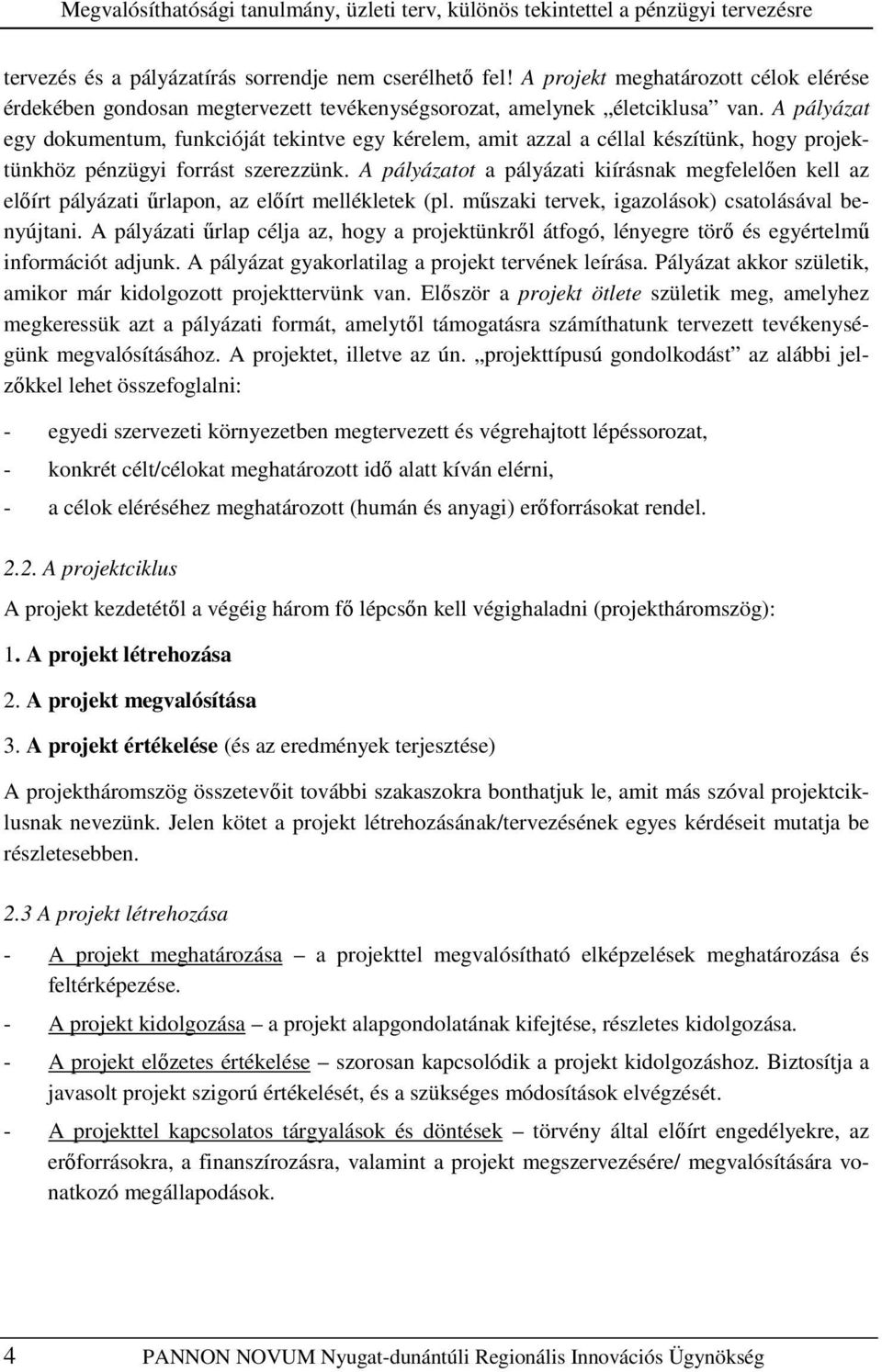 A pályázat egy dokumentum, funkcióját tekintve egy kérelem, amit azzal a céllal készítünk, hogy projektünkhöz pénzügyi forrást szerezzünk.