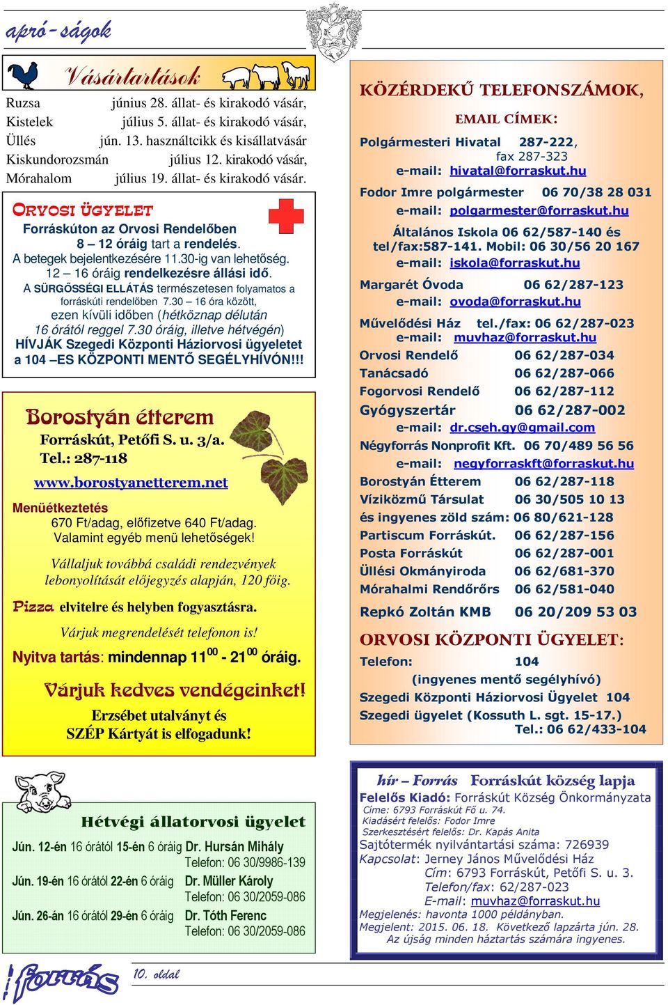 12 16 óráig rendelkezésre állási idő. A SÜRGŐSSÉGI ELLÁTÁS természetesen folyamatos a forráskúti rendelőben 7.30 16 óra között, ezen kívüli időben (hétköznap délután 16 órától reggel 7.