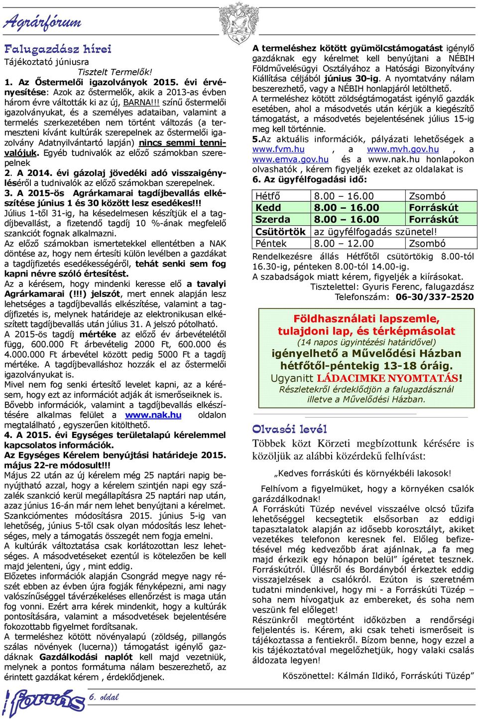 !! színű őstermelői igazolványukat, és a személyes adataiban, valamint a termelés szerkezetében nem történt változás (a termeszteni kívánt kultúrák szerepelnek az őstermelői igazolvány