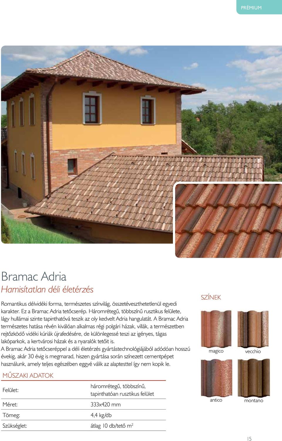 A Bramac Adria természetes hatása révén kiválóan alkalmas régi polgári házak, villák, a természetben rejtõzködõ vidéki kúriák újrafedésére, de különlegessé teszi az igényes, tágas lakóparkok, a