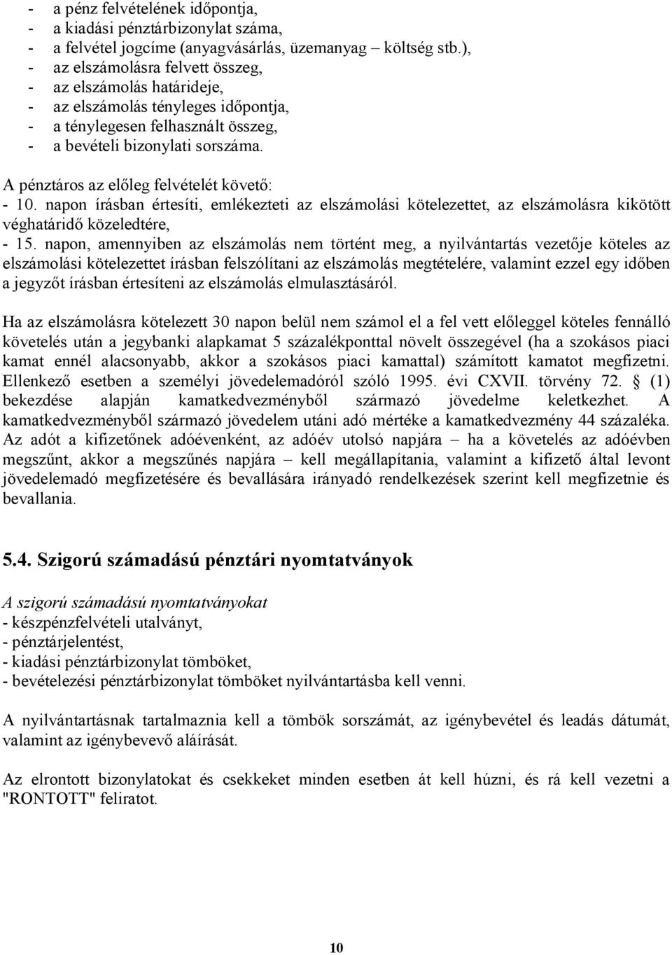 A pénztáros az előleg felvételét követő: - 10. napon írásban értesíti, emlékezteti az elszámolási kötelezettet, az elszámolásra kikötött véghatáridő közeledtére, - 15.