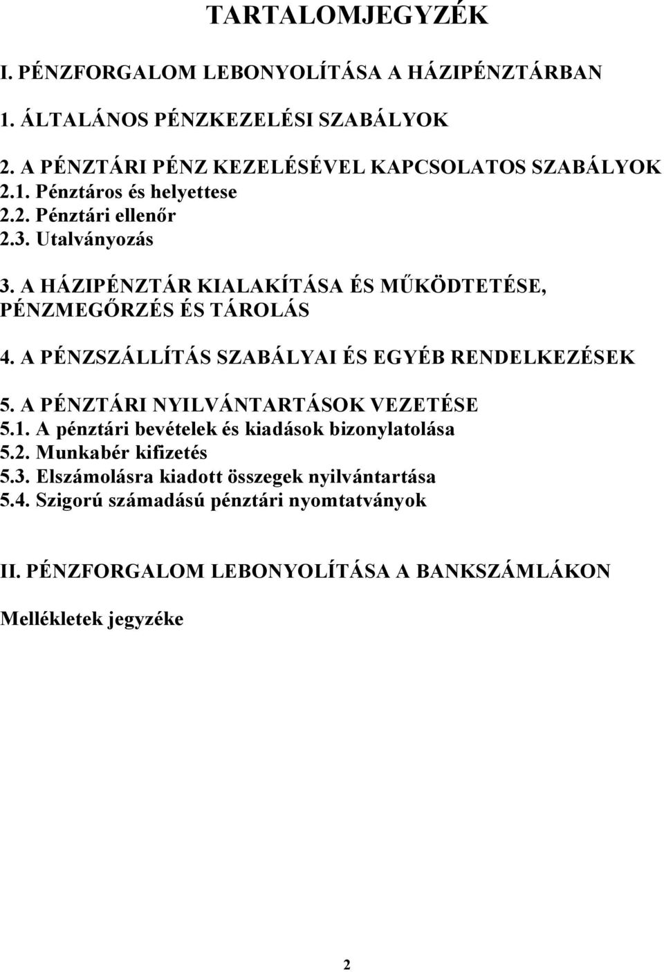 A PÉNZSZÁLLÍTÁS SZABÁLYAI ÉS EGYÉB RENDELKEZÉSEK 5. A PÉNZTÁRI NYILVÁNTARTÁSOK VEZETÉSE 5.1. A pénztári bevételek és kiadások bizonylatolása 5.2.