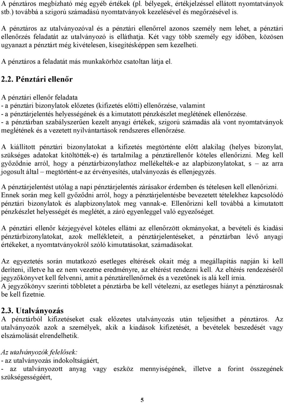 Két vagy több személy egy időben, közösen ugyanazt a pénztárt még kivételesen, kisegítésképpen sem kezelheti. A pénztáros a feladatát más munkakörhöz csatoltan látja el. 2.