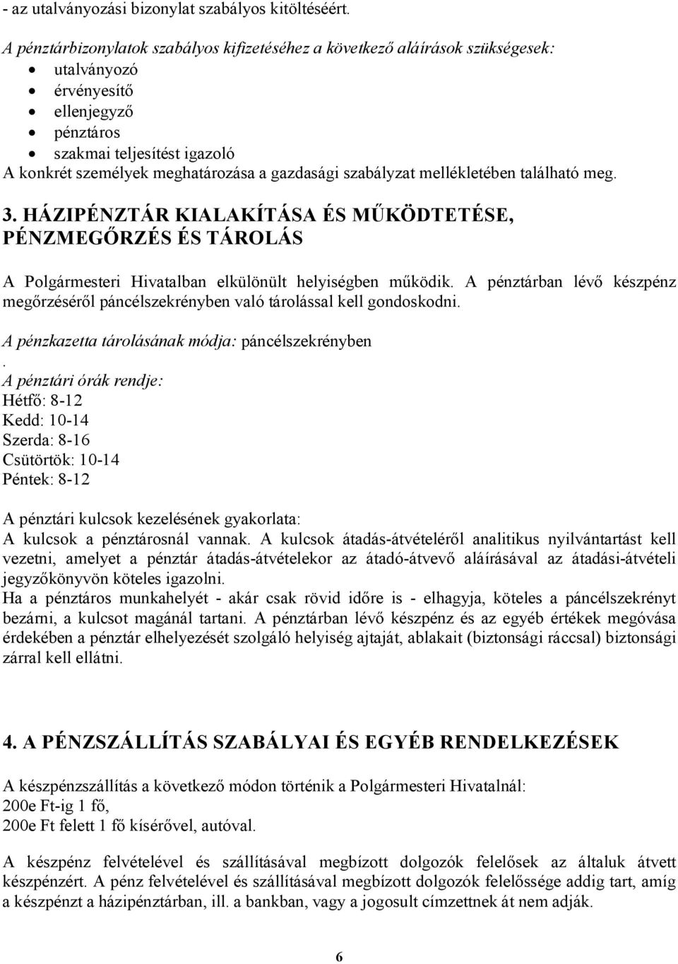 szabályzat mellékletében található meg. 3. HÁZIPÉNZTÁR KIALAKÍTÁSA ÉS MŰKÖDTETÉSE, PÉNZMEGŐRZÉS ÉS TÁROLÁS A Polgármesteri Hivatalban elkülönült helyiségben működik.