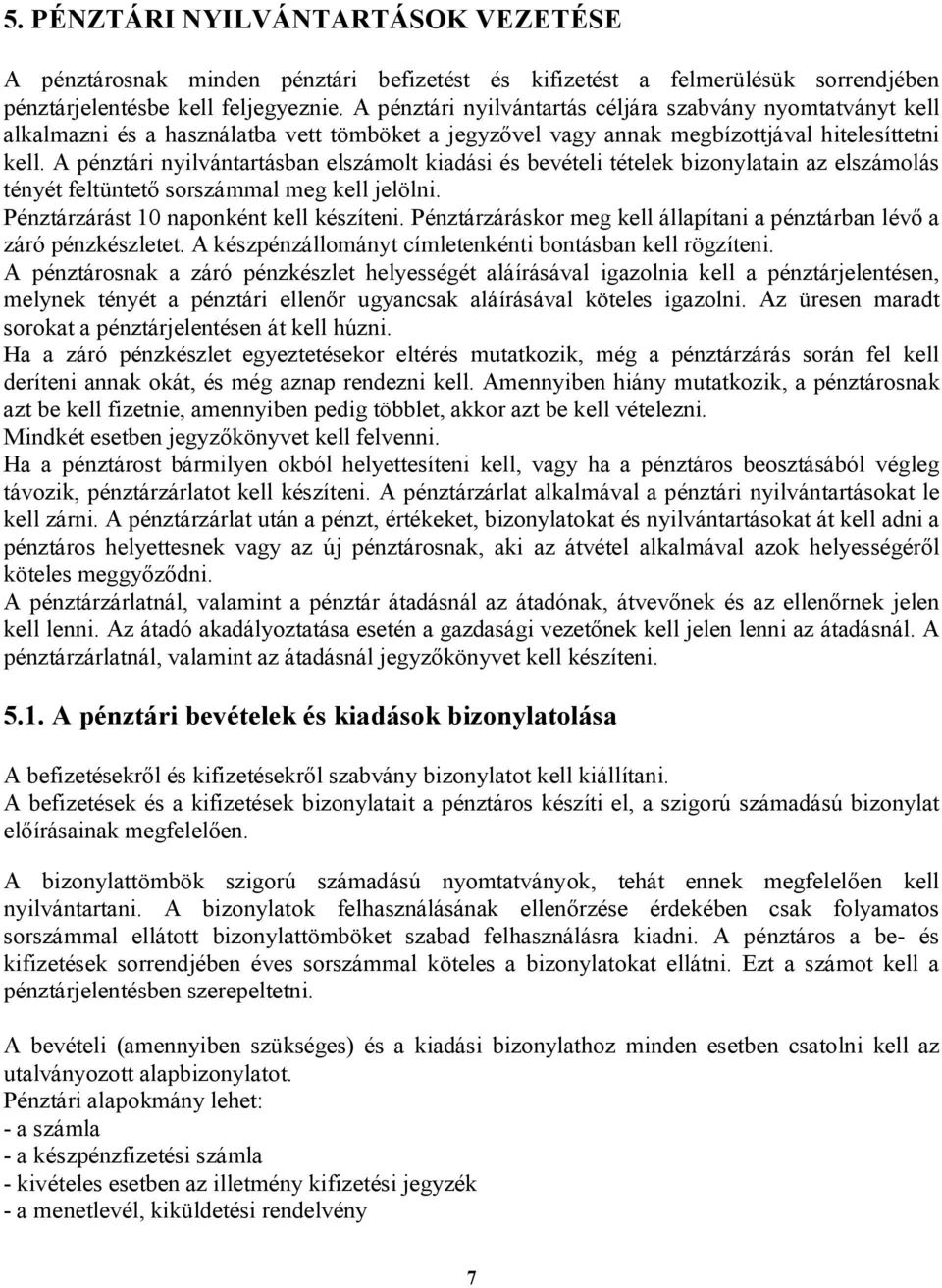 A pénztári nyilvántartásban elszámolt kiadási és bevételi tételek bizonylatain az elszámolás tényét feltüntető sorszámmal meg kell jelölni. Pénztárzárást 10 naponként kell készíteni.