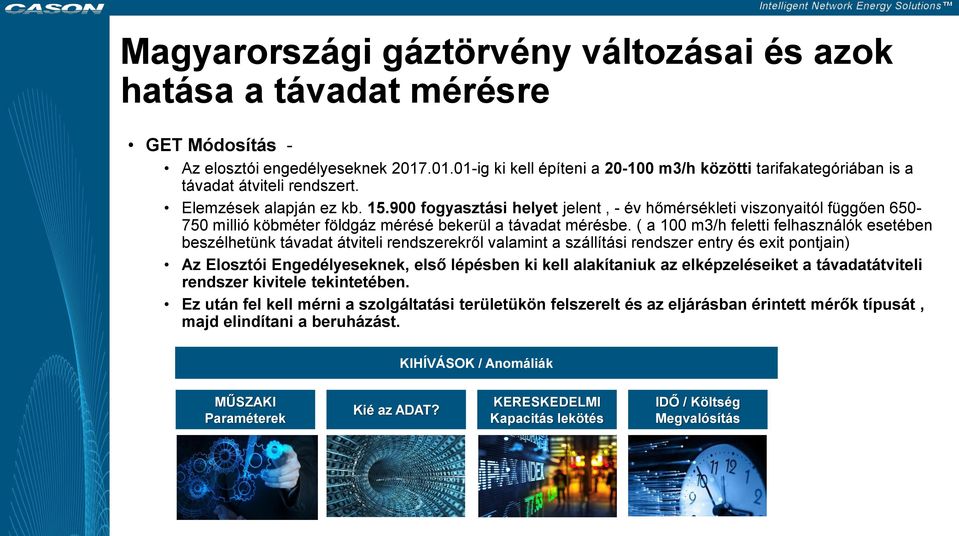 900 fogyasztási helyet jelent, - év hőmérsékleti viszonyaitól függően 650-750 millió köbméter földgáz mérésé bekerül a távadat mérésbe.