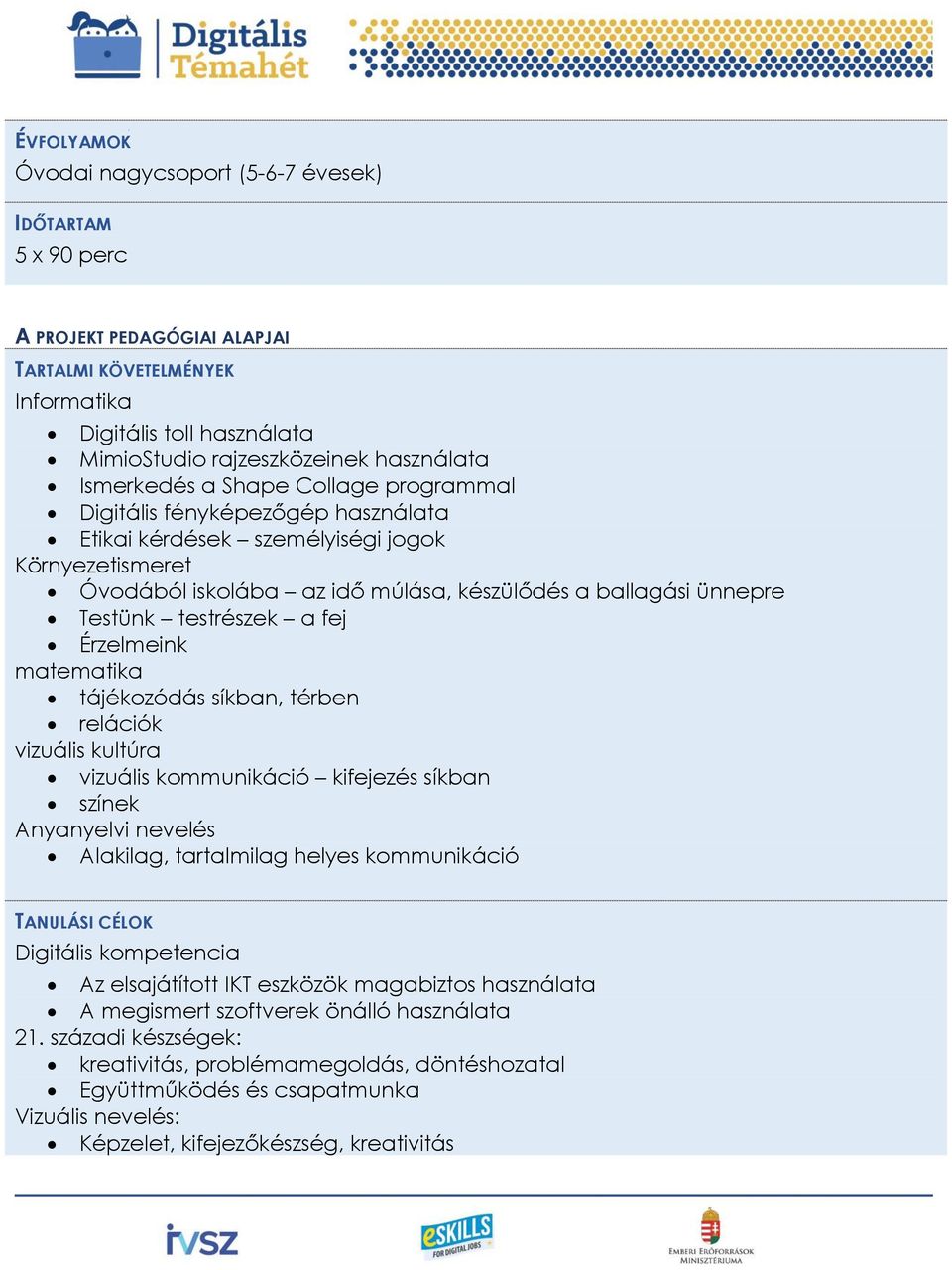 testrészek a fej Érzelmeink matematika tájékozódás síkban, térben relációk vizuális kultúra vizuális kommunikáció kifejezés síkban színek Anyanyelvi nevelés Alakilag, tartalmilag helyes kommunikáció