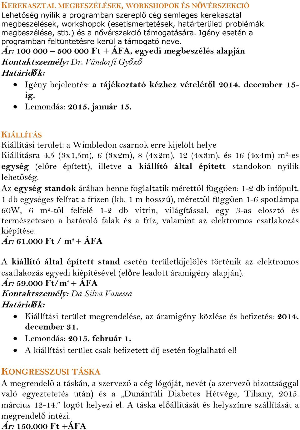 Vándorfi Győző Igény bejelentés: a tájékoztató kézhez vételétől 2014. december 15- ig. Lemondás: 2015. január 15.