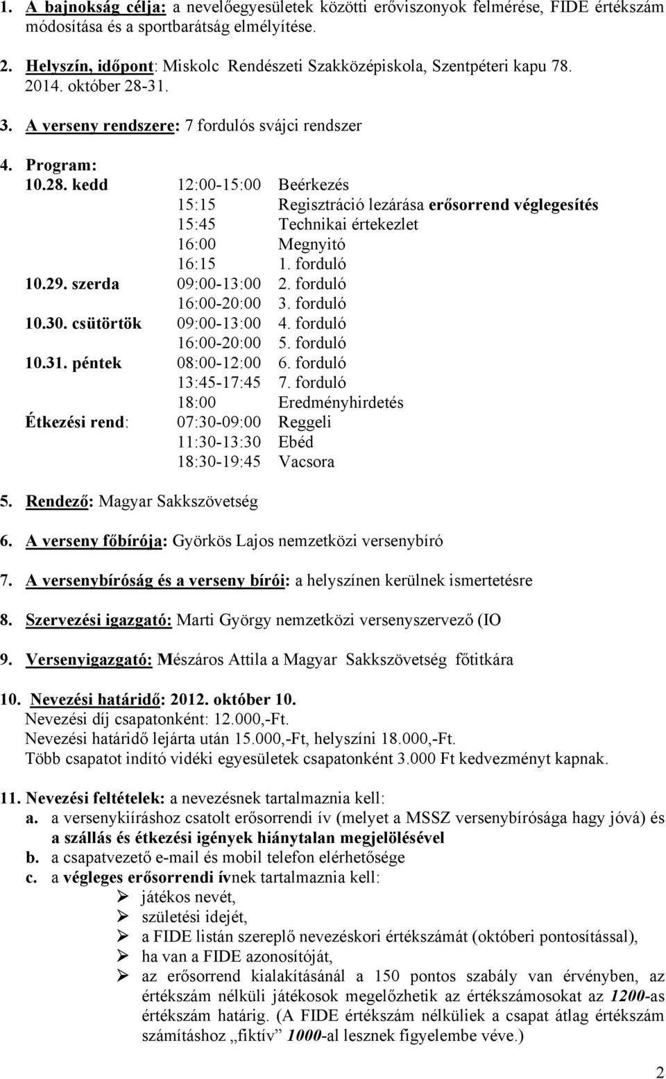 31. 3. A verseny rendszere: 7 fordulós svájci rendszer 4. Program: 10.28.