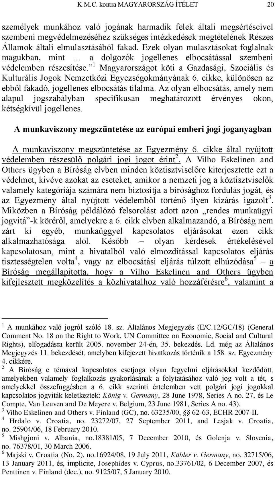fakad. Ezek olyan mulasztásokat foglalnak magukban, mint a dolgozók jogellenes elbocsátással szembeni védelemben részesítése.
