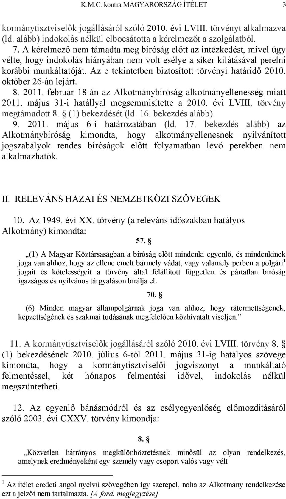 Az e tekintetben biztosított törvényi határidő 2010. október 26-án lejárt. 8. 2011. február 18-án az Alkotmánybíróság alkotmányellenesség miatt 2011. május 31-i hatállyal megsemmisítette a 2010.