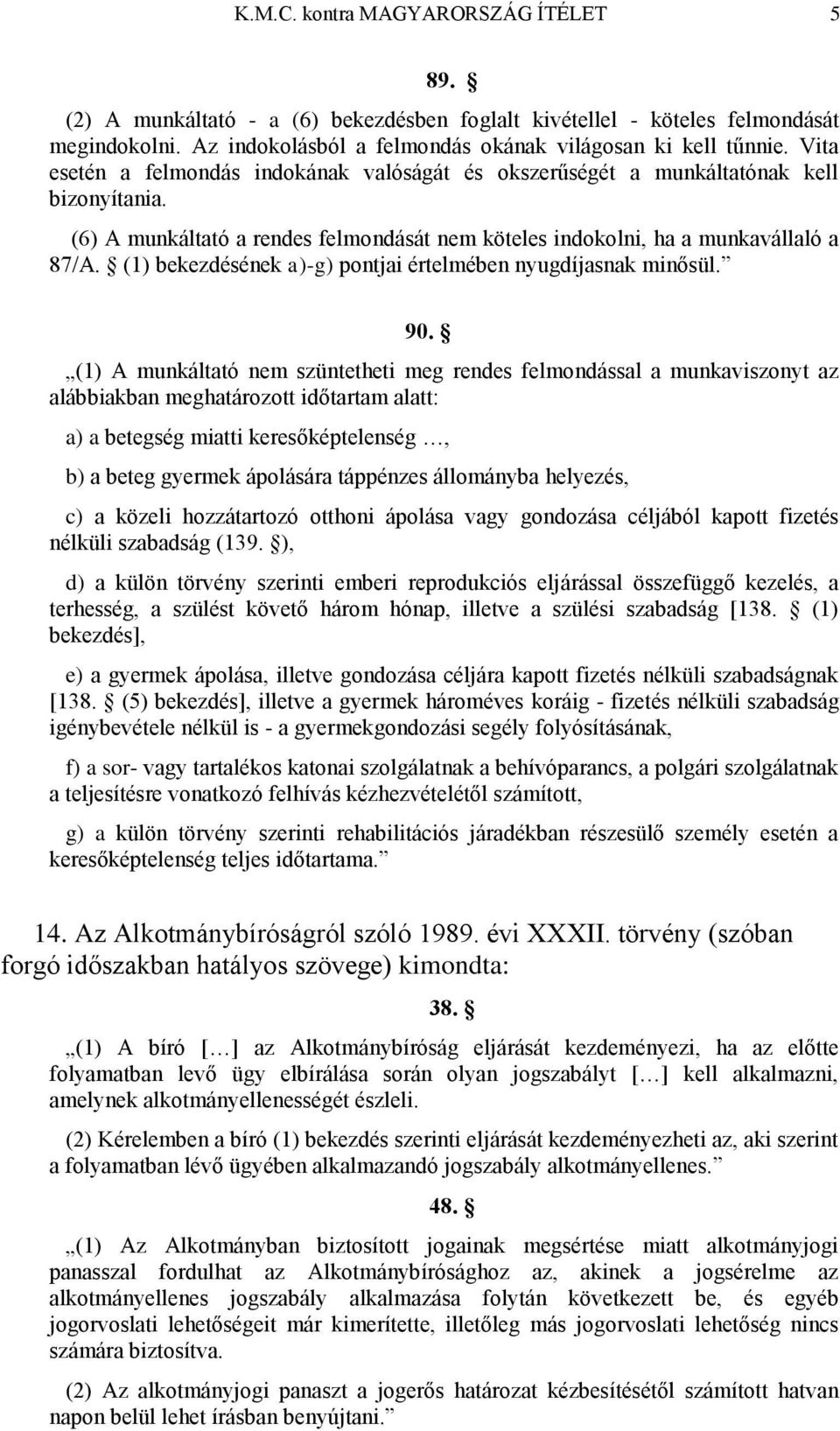 (1) bekezdésének a)-g) pontjai értelmében nyugdíjasnak minősül. 90.