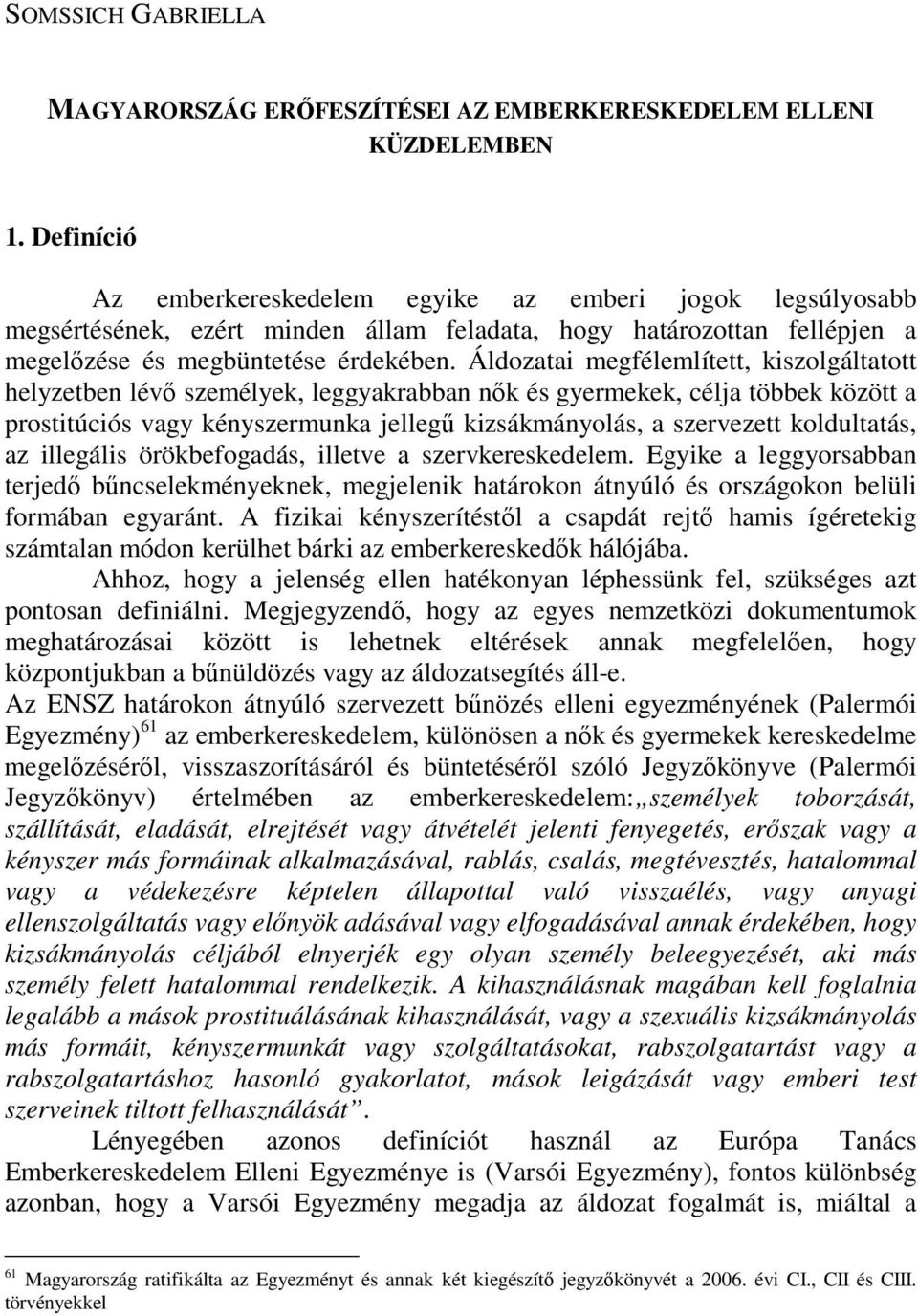 Áldozatai megfélemlített, kiszolgáltatott helyzetben lévı személyek, leggyakrabban nık és gyermekek, célja többek között a prostitúciós vagy kényszermunka jellegő kizsákmányolás, a szervezett