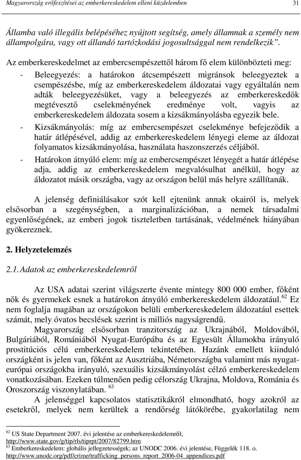 Az emberkereskedelmet az embercsempészettıl három fı elem különbözteti meg: - Beleegyezés: a határokon átcsempészett migránsok beleegyeztek a csempészésbe, míg az emberkereskedelem áldozatai vagy