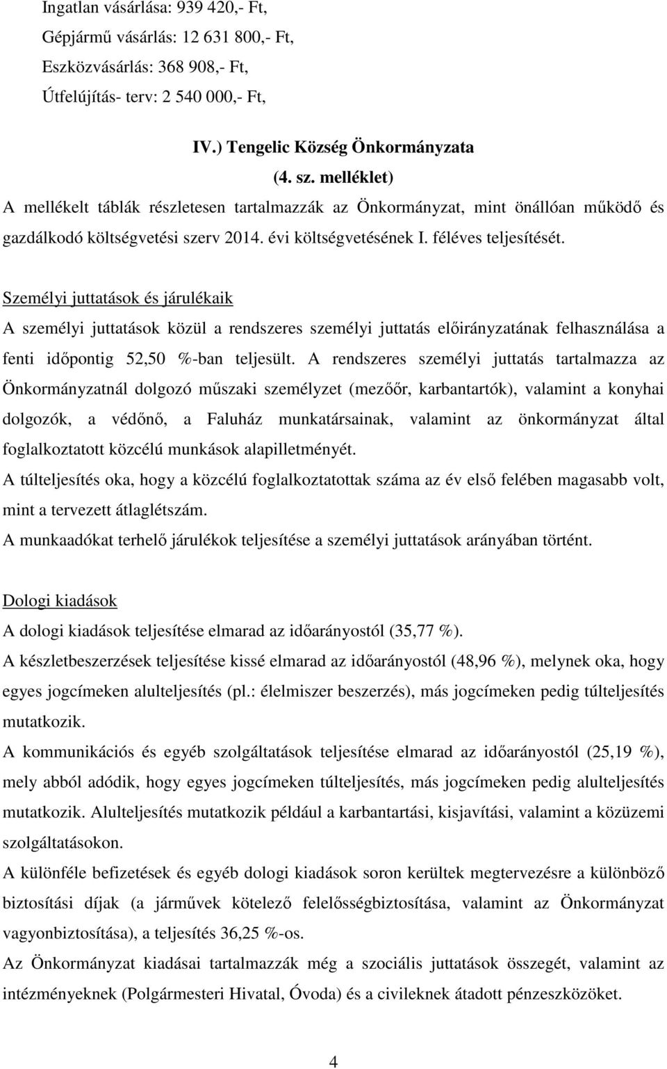 Személyi juttatások és járulékaik A személyi juttatások közül a rendszeres személyi juttatás előirányzatának felhasználása a fenti időpontig 52,50 %-ban teljesült.