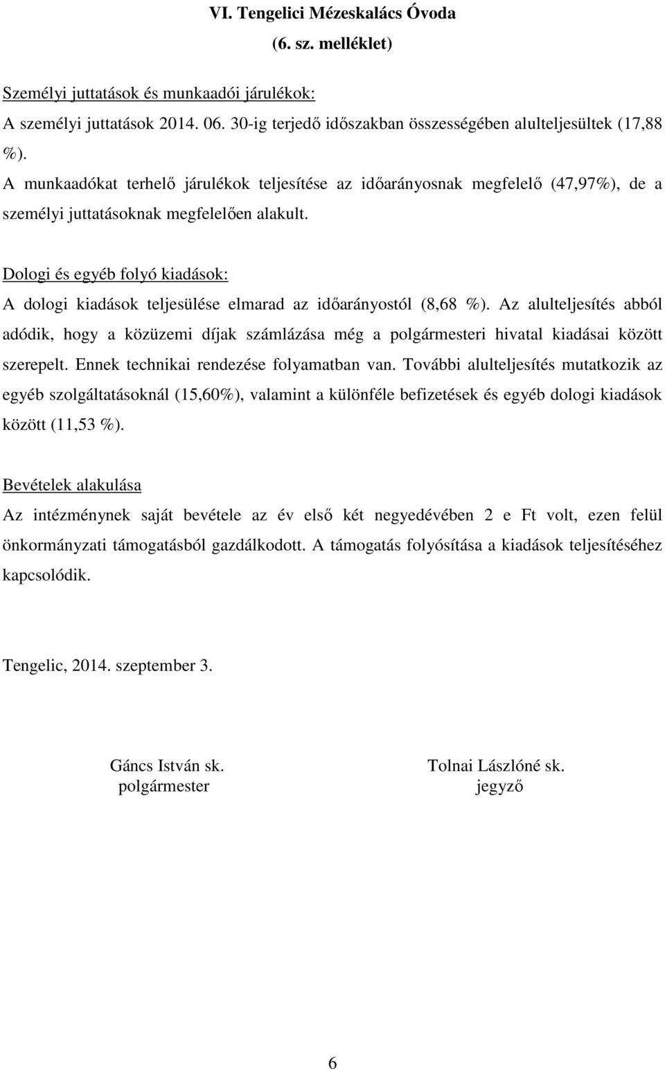 Dologi és egyéb folyó kiadások: A dologi kiadások teljesülése elmarad az időarányostól (8,68 %).